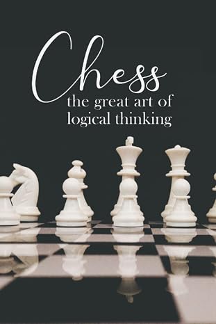Chess the great art of logical thinking: With this chess tactics journal for chess geeks you will record all your results and moves of an event in a tactics board and table