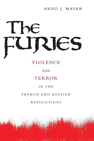 The Furies: Violence and Terror in the French and Russian Revolutions.