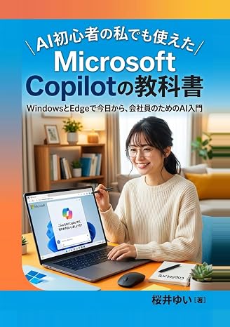 AI初心者の私でも使えたMicrosoft Copilotの教科書: WindowsとEdgeで今日から、会社員のためのAI入門 やさしいAIツール入門シリーズ