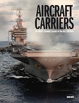 Aircraft Carriers: The Worlds Greatest Carriers of the last 100 Years
