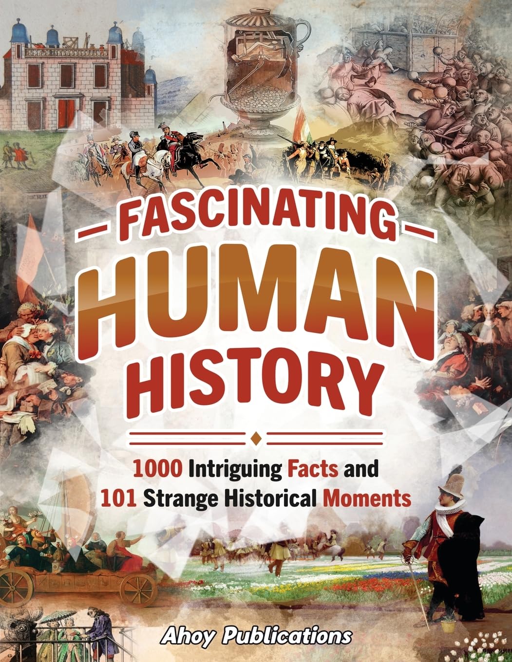 Fascinating Human History: 1000 Intriguing Facts and 101 Strange Historical Moments Bringing History to Life Paperback – June 22, 2024